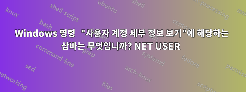 Windows 명령 "사용자 계정 세부 정보 보기"에 해당하는 삼바는 무엇입니까? NET USER 