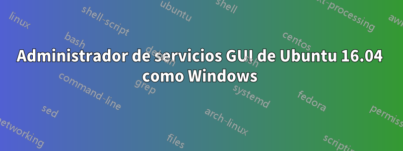 Administrador de servicios GUI de Ubuntu 16.04 como Windows