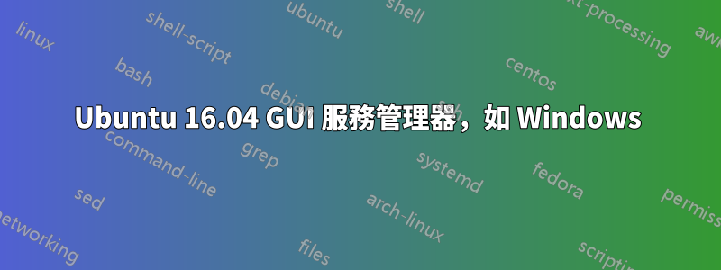 Ubuntu 16.04 GUI 服務管理器，如 Windows