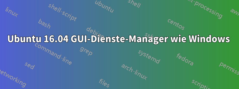 Ubuntu 16.04 GUI-Dienste-Manager wie Windows