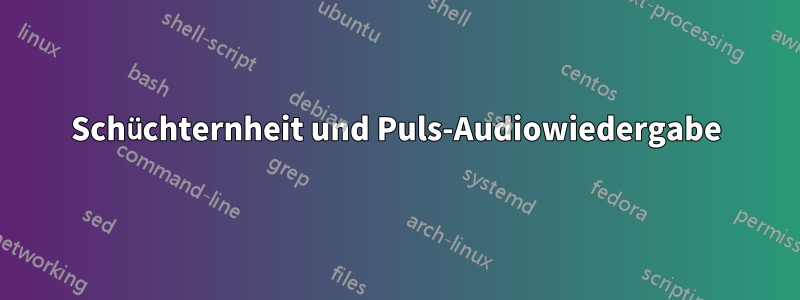 Schüchternheit und Puls-Audiowiedergabe