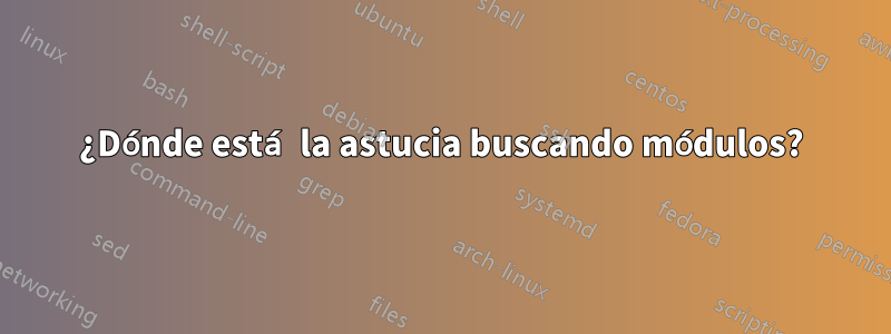 ¿Dónde está la astucia buscando módulos?