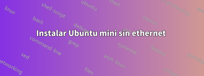 Instalar Ubuntu mini sin ethernet