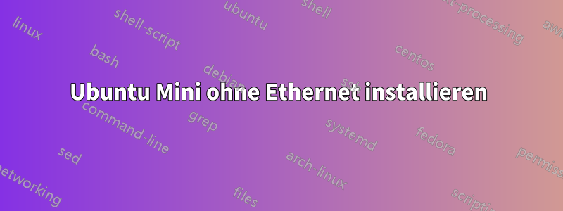 Ubuntu Mini ohne Ethernet installieren