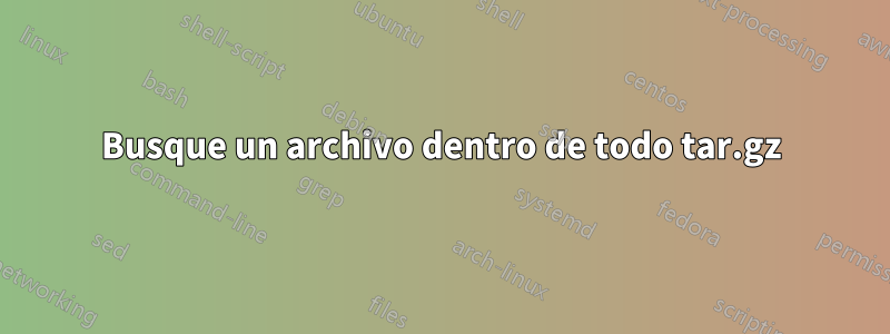 Busque un archivo dentro de todo tar.gz