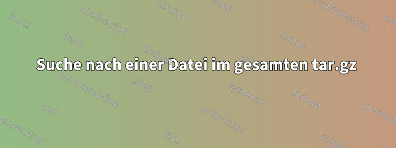 Suche nach einer Datei im gesamten tar.gz