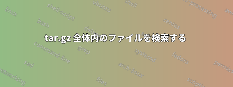 tar.gz 全体内のファイルを検索する