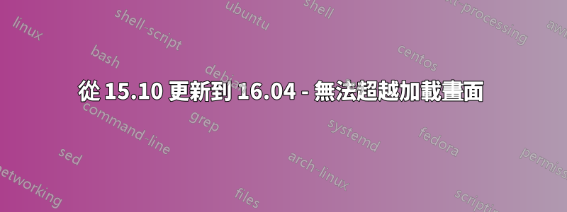 從 15.10 更新到 16.04 - 無法超越加載畫面