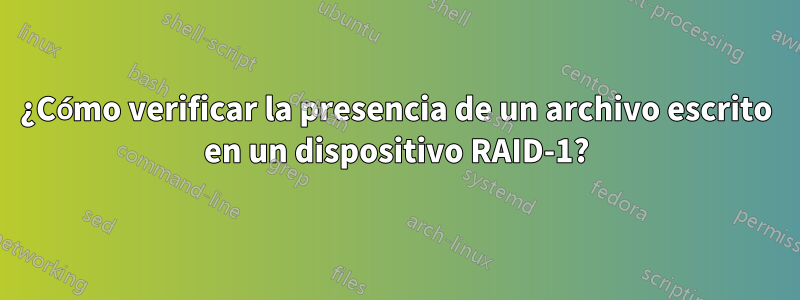 ¿Cómo verificar la presencia de un archivo escrito en un dispositivo RAID-1?