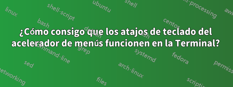 ¿Cómo consigo que los atajos de teclado del acelerador de menús funcionen en la Terminal?