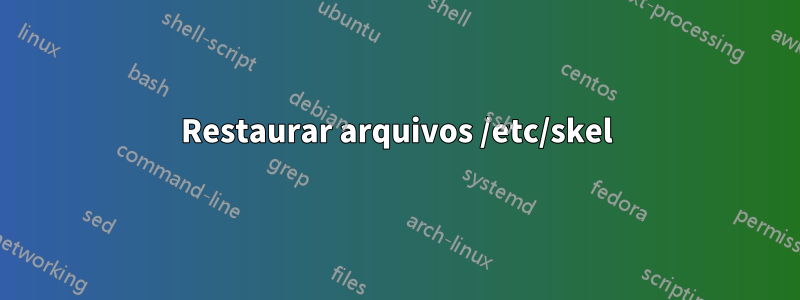 Restaurar arquivos /etc/skel