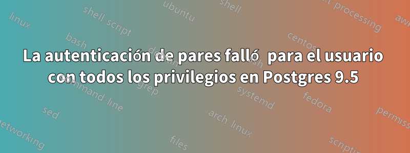 La autenticación de pares falló para el usuario con todos los privilegios en Postgres 9.5