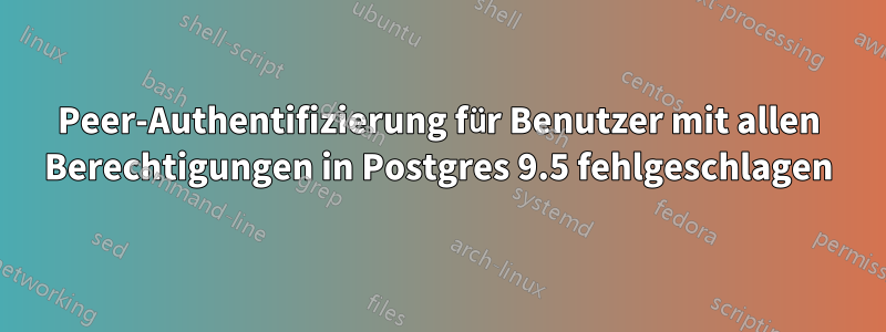 Peer-Authentifizierung für Benutzer mit allen Berechtigungen in Postgres 9.5 fehlgeschlagen