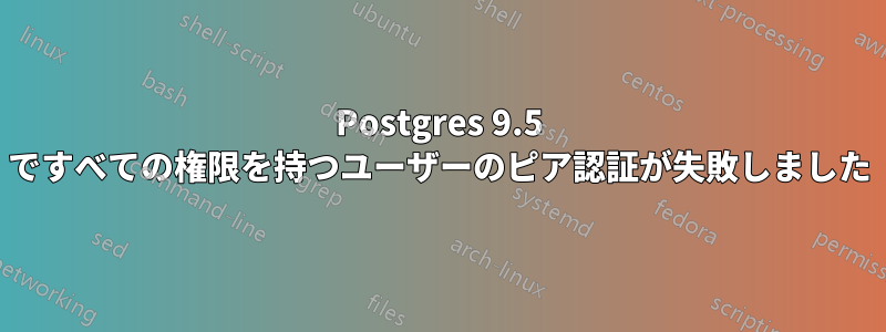 Postgres 9.5 ですべての権限を持つユーザーのピア認証が失敗しました