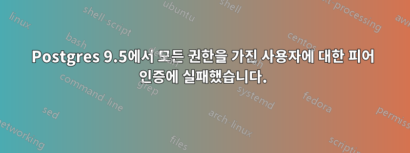 Postgres 9.5에서 모든 권한을 가진 사용자에 대한 피어 인증에 실패했습니다.