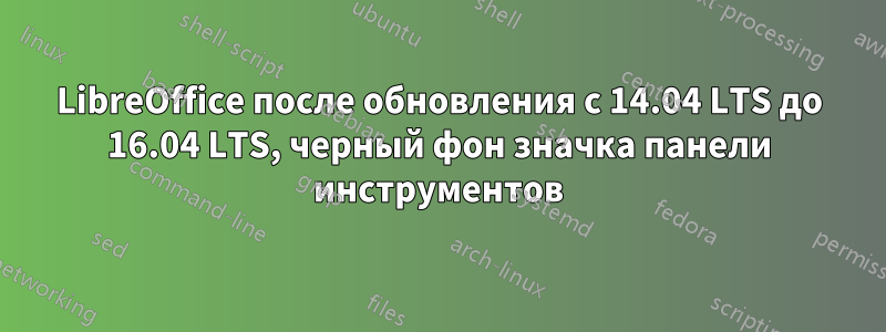 LibreOffice после обновления с 14.04 LTS до 16.04 LTS, черный фон значка панели инструментов