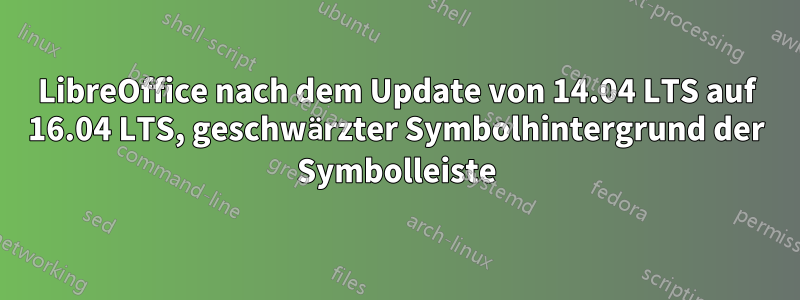 LibreOffice nach dem Update von 14.04 LTS auf 16.04 LTS, geschwärzter Symbolhintergrund der Symbolleiste