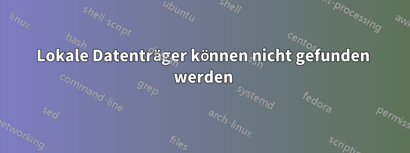 Lokale Datenträger können nicht gefunden werden