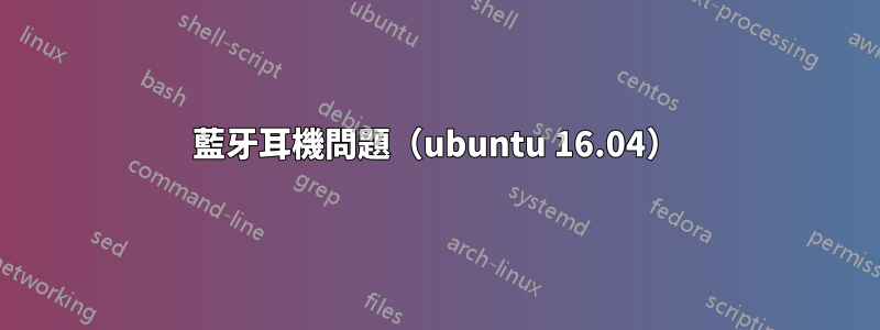 藍牙耳機問題（ubuntu 16.04）