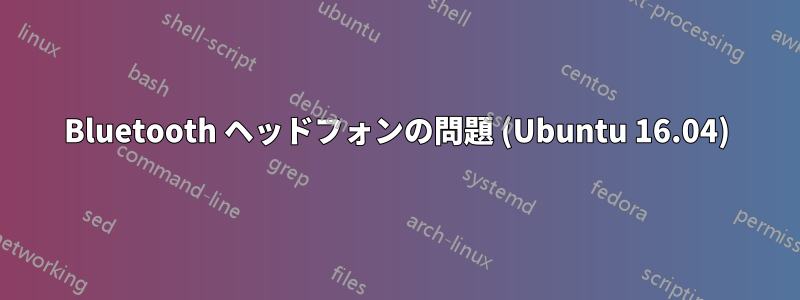 Bluetooth ヘッドフォンの問題 (Ubuntu 16.04)