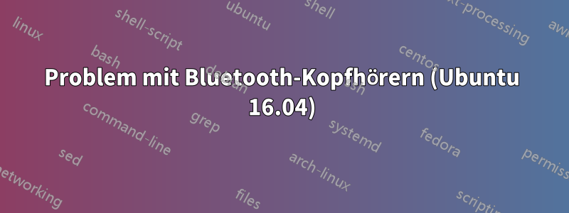 Problem mit Bluetooth-Kopfhörern (Ubuntu 16.04)