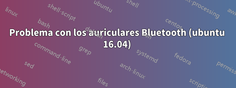 Problema con los auriculares Bluetooth (ubuntu 16.04)