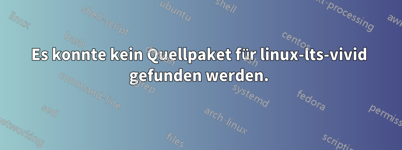 Es konnte kein Quellpaket für linux-lts-vivid gefunden werden.