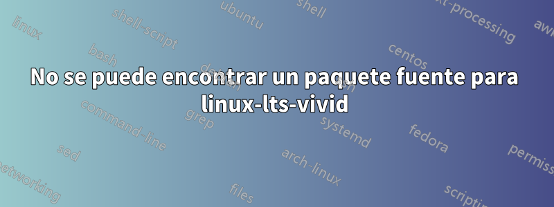 No se puede encontrar un paquete fuente para linux-lts-vivid