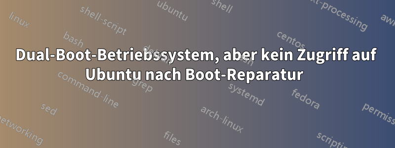 Dual-Boot-Betriebssystem, aber kein Zugriff auf Ubuntu nach Boot-Reparatur 