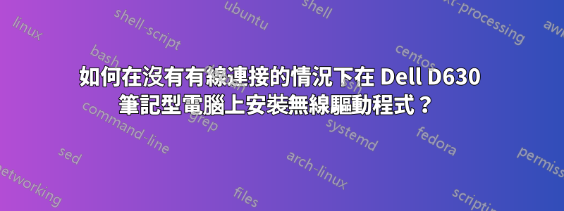 如何在沒有有線連接的情況下在 Dell D630 筆記型電腦上安裝無線驅動程式？ 