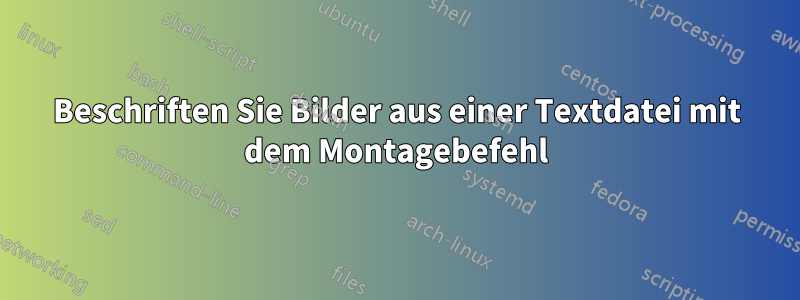 Beschriften Sie Bilder aus einer Textdatei mit dem Montagebefehl