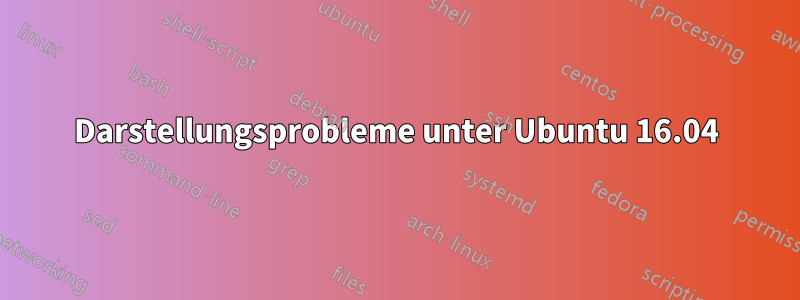 Darstellungsprobleme unter Ubuntu 16.04