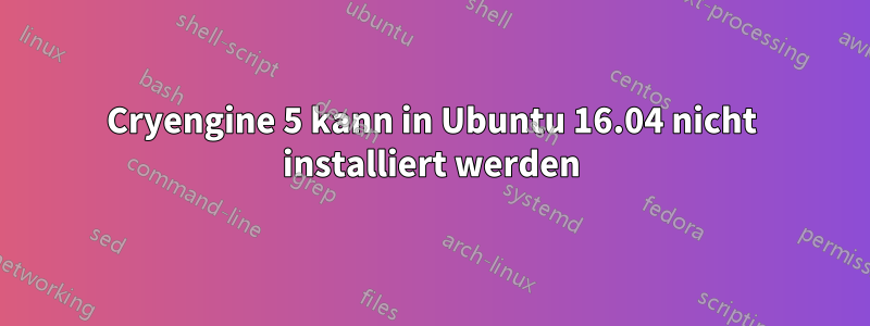 Cryengine 5 kann in Ubuntu 16.04 nicht installiert werden