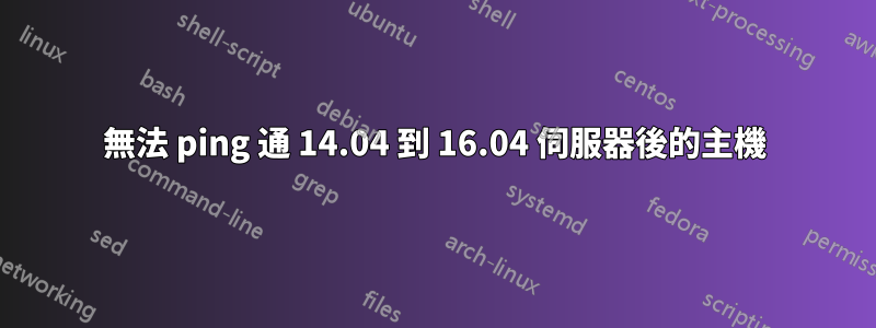 無法 ping 通 14.04 到 16.04 伺服器後的主機