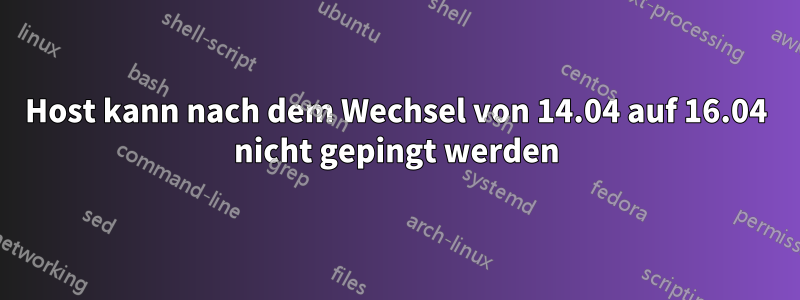 Host kann nach dem Wechsel von 14.04 auf 16.04 nicht gepingt werden