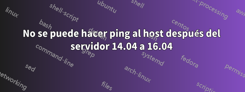 No se puede hacer ping al host después del servidor 14.04 a 16.04