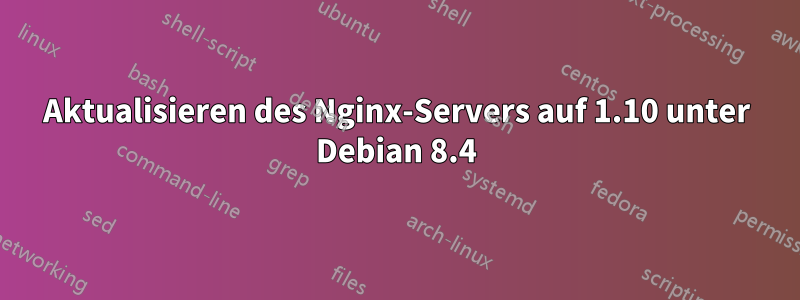 Aktualisieren des Nginx-Servers auf 1.10 unter Debian 8.4