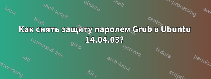 Как снять защиту паролем Grub в Ubuntu 14.04.03?