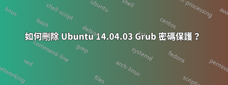 如何刪除 Ubuntu 14.04.03 Grub 密碼保護？