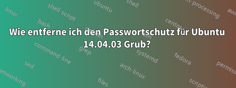 Wie entferne ich den Passwortschutz für Ubuntu 14.04.03 Grub?