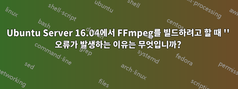 Ubuntu Server 16.04에서 FFmpeg를 빌드하려고 할 때 '' 오류가 발생하는 이유는 무엇입니까?