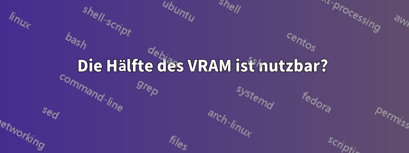 Die Hälfte des VRAM ist nutzbar?