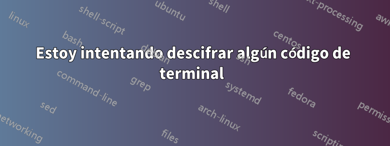 Estoy intentando descifrar algún código de terminal 