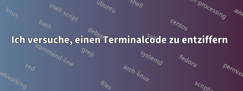 Ich versuche, einen Terminalcode zu entziffern 