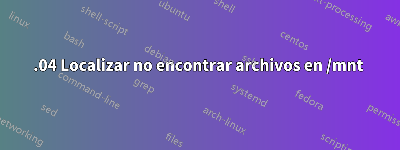 16.04 Localizar no encontrar archivos en /mnt