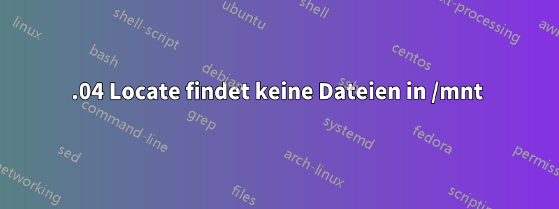 16.04 Locate findet keine Dateien in /mnt