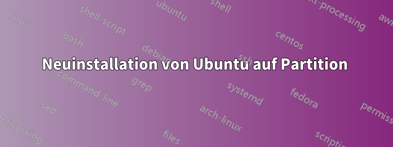 Neuinstallation von Ubuntu auf Partition