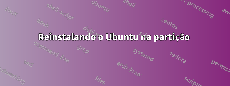 Reinstalando o Ubuntu na partição