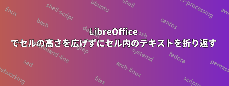 LibreOffice でセルの高さを広げずにセル内のテキストを折り返す