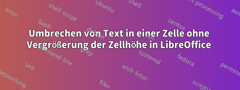 Umbrechen von Text in einer Zelle ohne Vergrößerung der Zellhöhe in LibreOffice